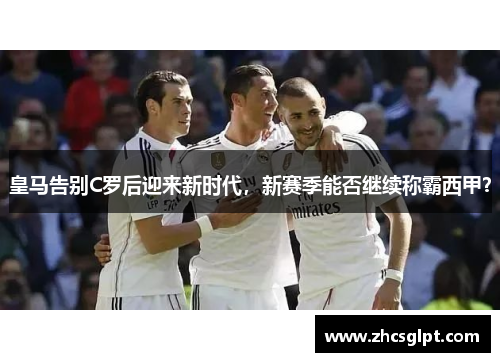 皇马告别C罗后迎来新时代，新赛季能否继续称霸西甲？