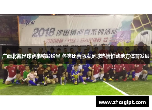 广西北海足球赛事精彩纷呈 各类比赛激发足球热情推动地方体育发展
